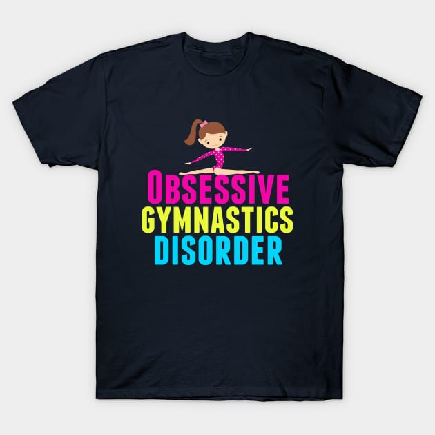 Funny Obsessive Gymnastics Disorder T-Shirt by epiclovedesigns